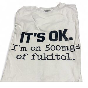 Black and white "It's OK, I'm on 500mg of Fukitol" t-shirt Size S